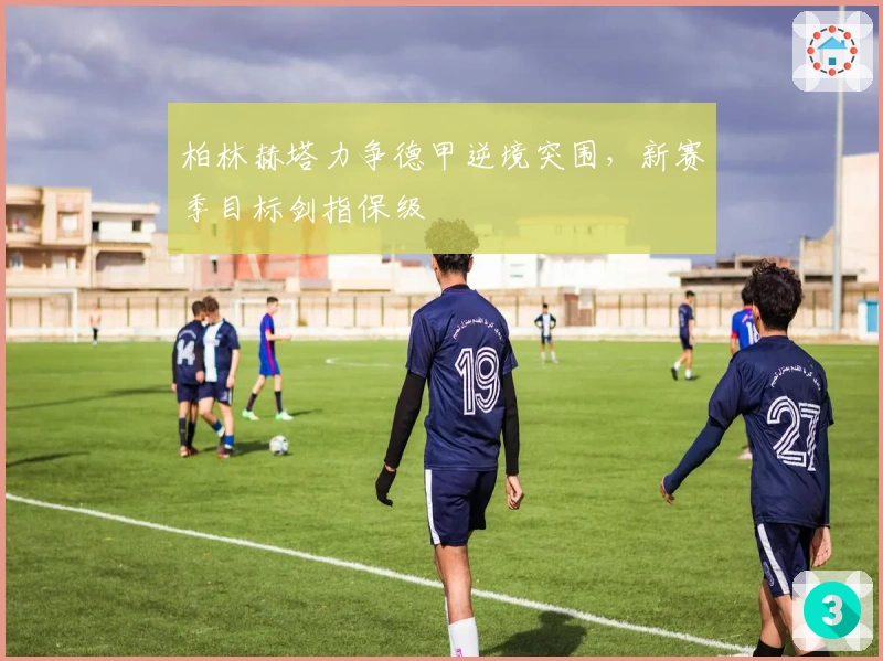 柏林赫塔力争德甲逆境突围，新赛季目标剑指保级